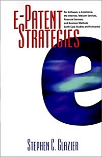 E-Patent Strategies: For Software, E-Commerce, the Internet, Telecom Services, Financial Services, and Business Methods with Case Studies a (Paperback)