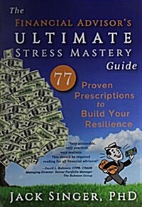 The Financial Advisors Ultimate Stress Mastery Guide: 77 Proven Prescriptions to Build Your Resilience (Paperback)