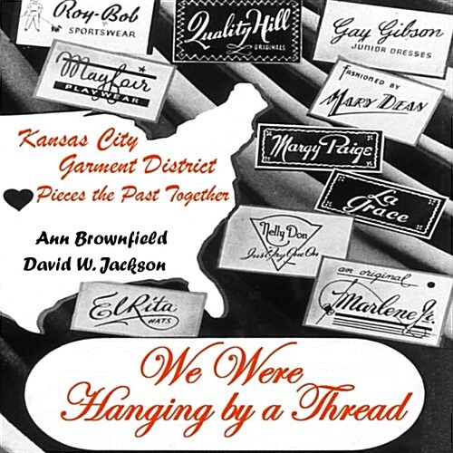 We Were Hanging by a Thread: Kansas City Garment District Pieces the Past Together (Paperback)