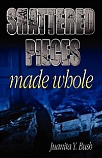 Shattered Pieces Made Whole (Paperback)