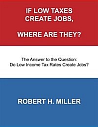 If Low Taxes Create Jobs, Where Are They?: The Answer to the Question: Do Low Tax Rates Create Jobs? (Paperback)