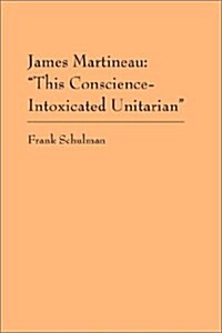 James Martineau: This Conscience-Intoxicated Unitarian (Paperback)