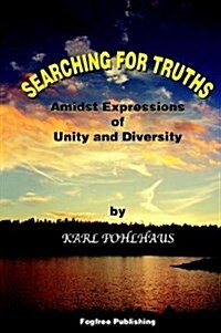 Searching for Truths-Amidst Expressions of Unity and Diversity (Paperback)