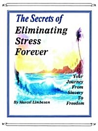 The Secrets of Eliminating Stress Forever, Your Journey from Slavery to Freedom (Paperback)