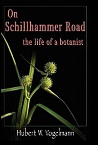 On Schillhammer Road: The Life of a Botanist (Hardcover)