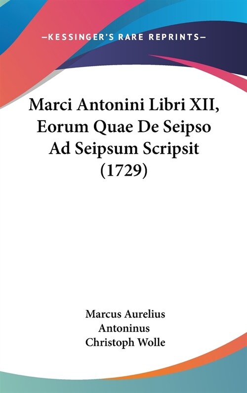 Marci Antonini Libri XII, Eorum Quae de Seipso Ad Seipsum Scripsit (1729) (Hardcover)