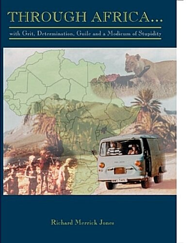 Through Africa...with Grit, Determination, Guile and a Modicum of Stupidity (Paperback)