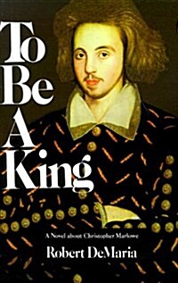 To Be a King: A Novel about Christopher Marlowe (Paperback)