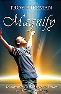 Magnify: Discover Gods Way to Daily Victory and Ultimate Authority (Paperback)