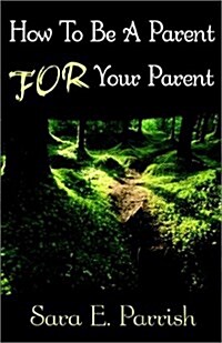 How to Be a Parent for Your Parent (Paperback)