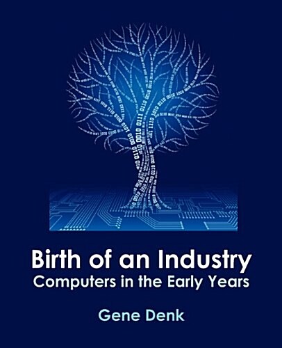 Birth of an Industry, Computers in the Early Years (Paperback)