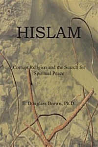 Hislam: Corrupt Religion and the Search for Spiritual Peace (Paperback)