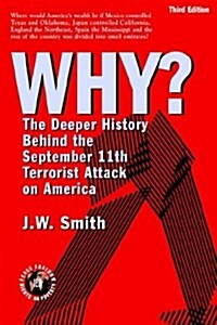 Why? the Deeper History Behind the September 11th Terrorist Attack on America -- 3rd Edition Pbk (Paperback)