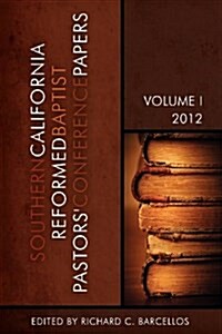 Southern California Reformed Baptist Conference Papers 2012 (Paperback, Scrbpc Papers I)