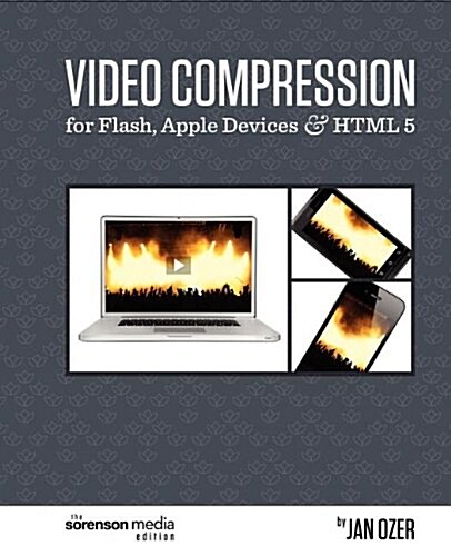 Video Compression for Flash, Apple Devices and Html5: The Sorenson Media Edition (Paperback)