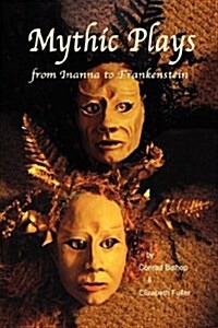 Mythic Plays: From Inanna to Frankenstein (Paperback)