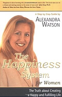 The Happiness System for Women, the Truth about Creating a Happy and Fulfilling Life (Paperback)