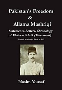 Pakistans Freedom & Allama Mashriqi; Statements, Letters, Chronology of Khaksar Tehrik (Movement), Period : Mashriqis Birth to 1947 (Hardcover)