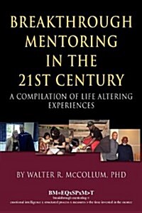 Breakthrough Mentoring in the 21st Century: A Compilation of Life Altering Experiences (Paperback)