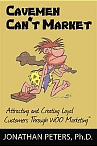 Cavemen Cant Market: Attracting, Conversing, and Creating Loyal Customers with Woo Marketing (Paperback)