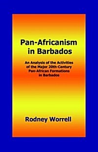 Pan-Africanism in Barbados: An Analysis of the Activities of the Major 20th-Century Pan-African Formations in Barbados (Paperback, 2)