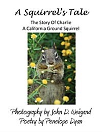 A Squirrels Tale, the Story of Charlie, a California Ground Squirrel (Paperback)
