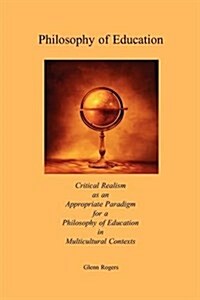 Philosophy of Education: Critical Realism as an Appropriate Paradigm for a Philosophy of Education in Multicultural Contexts (Paperback)