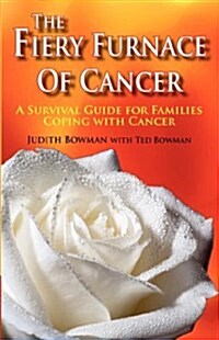 The Fiery Furnace of Cancer: A Survival Guide for Families Coping with Cancer (Paperback)