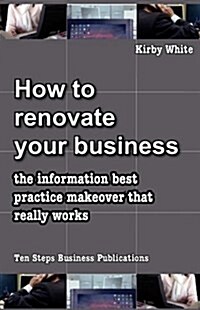How to Renovate Your Business: The Information Best Practice Makeover That Really Works (Paperback)