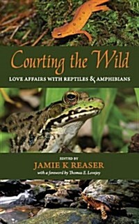 Courting the Wild: Love Affairs with Reptiles and Amphibians (Paperback)