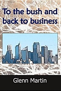 To the Bush and Back to Business (Paperback)