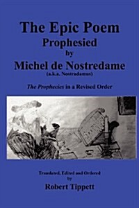 The Epic Poem Prophesied by Nostradamus: The Prophecies in a Revised Order (Paperback)