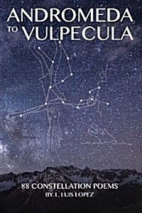 Andromeda to Vulpecula, 88 Constellation Poems (Paperback)