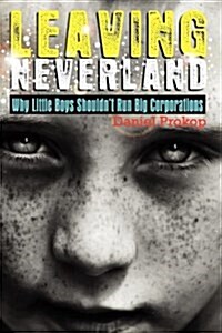 Leaving Neverland (Why Little Boys Shouldnt Run Big Corporations) (Paperback)