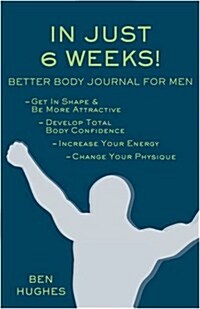 In Just 6 Weeks! Better Body Journal for Men (Paperback)