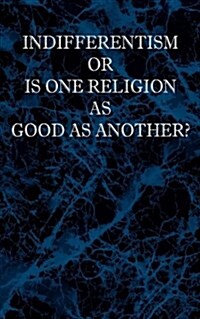 Indifferentism or Is One Religion as Good as Another? (Paperback)