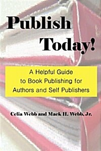 Publish Today! a Helpful Guide to Book Publishing for Authors and Self Publishers (Paperback)