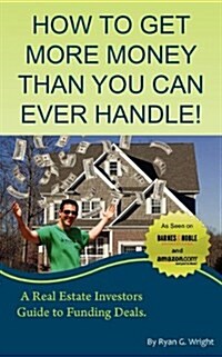 How to Get More Money Than You Can Ever Handle! (Paperback)