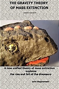 The Gravity Theory of Mass Extinction: A New Unified Theory of Mass Extinction Explains the Rise and Fall of the Dinosaurs (Paperback)