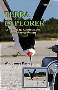 Terra Explorer Volume 1: A Resource for Naturalists and Video Journalists (Paperback)