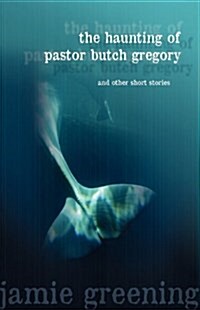 The Haunting of Pastor Butch Gregory and Other Short Stories (Paperback)