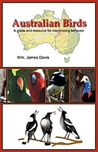 Australian Birds: A Guide and Resource for Interpreting Behavior (Paperback)