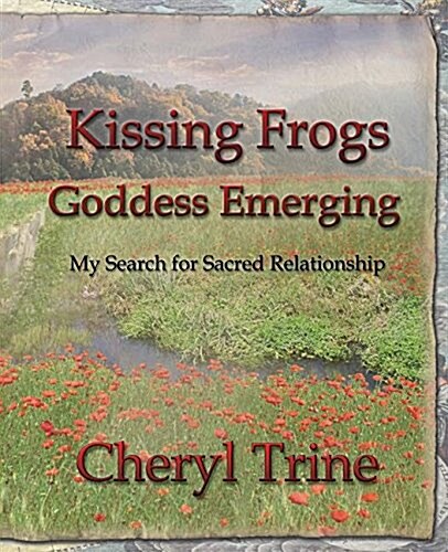 Kissing Frogs, Goddess Emerging: My Search for Sacred Relationship (Paperback)