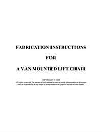 Fabrication Instructions for a Van Mounted Lift Chair (Paperback)