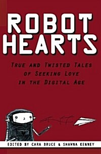 Robot Hearts: True and Twisted Tales of Seeking Love in the Digital Age (Paperback)