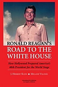 Ronald Reagans Road to the White House: How Hollywood Prepared Americas 40th President for the World Stage (Paperback)