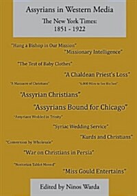 Assyrians in Western Media, the New York Times: 1851 - 1922 (Paperback)