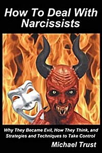 How to Deal with Narcissists: Why They Became Evil, How They Think, and Strategies and Techniques to Take Control (Paperback)