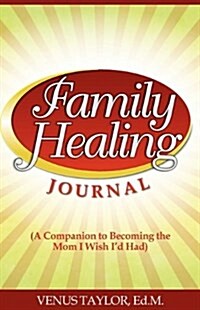 Family Healing Journal: A Companion to Becoming the Mom I Wish Id Had (Paperback)