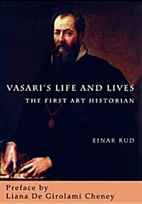 Vasaris Life and Lives: The First Art Historian (Paperback)